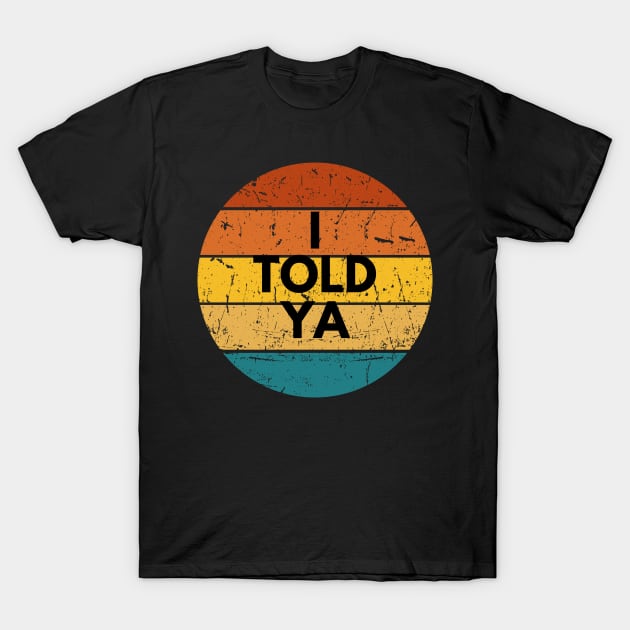 I TOLD YA T-Shirt by Dylante